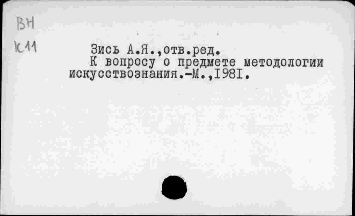 ﻿Зись А.Я.,отв.ред.
К вопросу о предмете методологии искусствознания.-М.,1981.